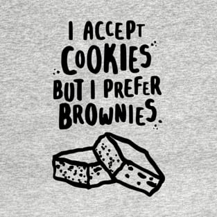 I Accept Cookies But I Prefer Brownies T-Shirt